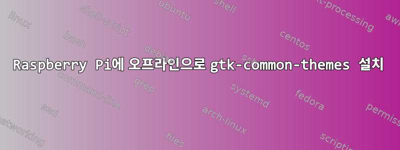 Raspberry Pi에 오프라인으로 gtk-common-themes 설치