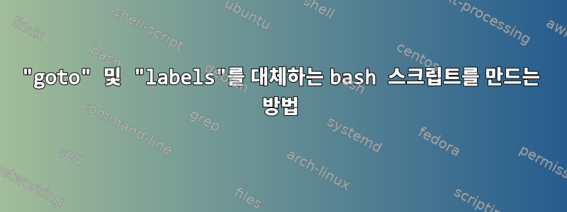 "goto" 및 "labels"를 대체하는 bash 스크립트를 만드는 방법