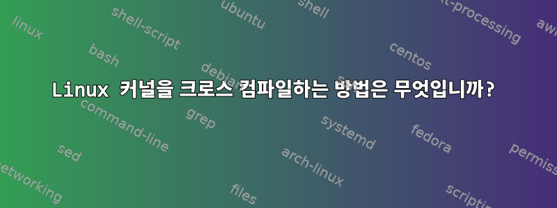 Linux 커널을 크로스 컴파일하는 방법은 무엇입니까?