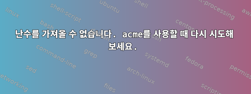 난수를 가져올 수 없습니다. acme를 사용할 때 다시 시도해 보세요.