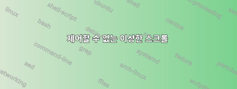 제어할 수 없는 이상한 스크롤