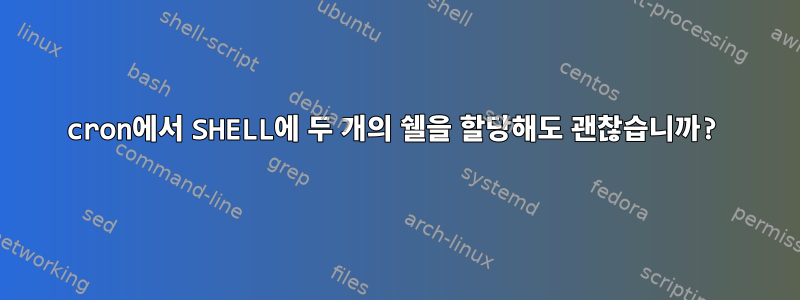 cron에서 SHELL에 두 개의 쉘을 할당해도 괜찮습니까?