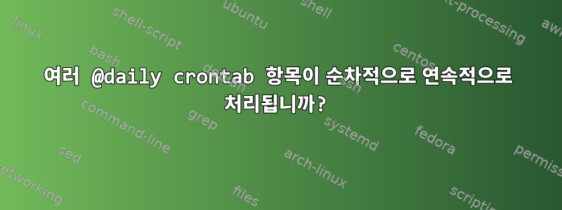 여러 @daily crontab 항목이 순차적으로 연속적으로 처리됩니까?