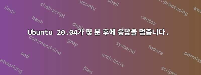 Ubuntu 20.04가 몇 분 후에 응답을 멈춥니다.