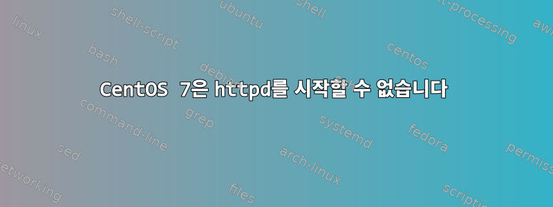 CentOS 7은 httpd를 시작할 수 없습니다