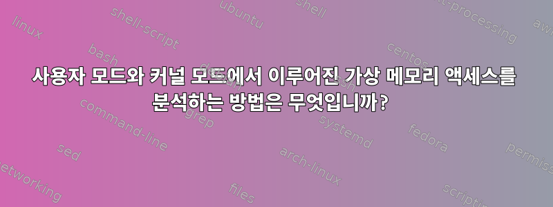 사용자 모드와 커널 모드에서 이루어진 가상 메모리 액세스를 분석하는 방법은 무엇입니까?