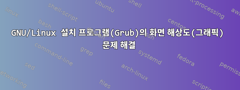 GNU/Linux 설치 프로그램(Grub)의 화면 해상도(그래픽) 문제 해결