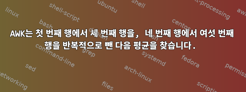 AWK는 첫 번째 행에서 세 번째 행을, 네 번째 행에서 여섯 번째 행을 반복적으로 뺀 다음 평균을 찾습니다.