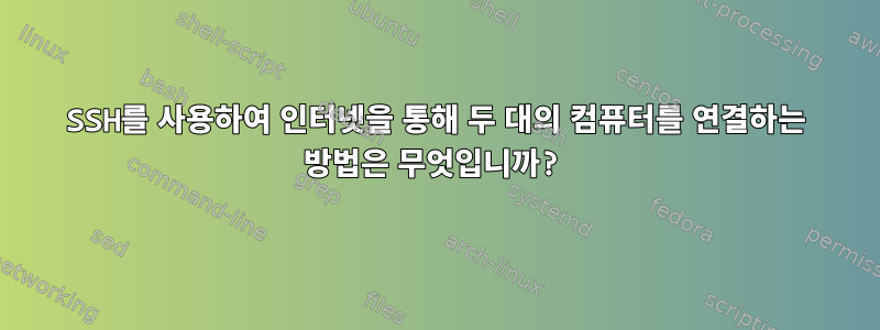 SSH를 사용하여 인터넷을 통해 두 대의 컴퓨터를 연결하는 방법은 무엇입니까?