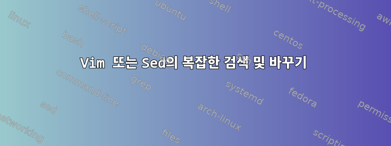 Vim 또는 Sed의 복잡한 검색 및 바꾸기