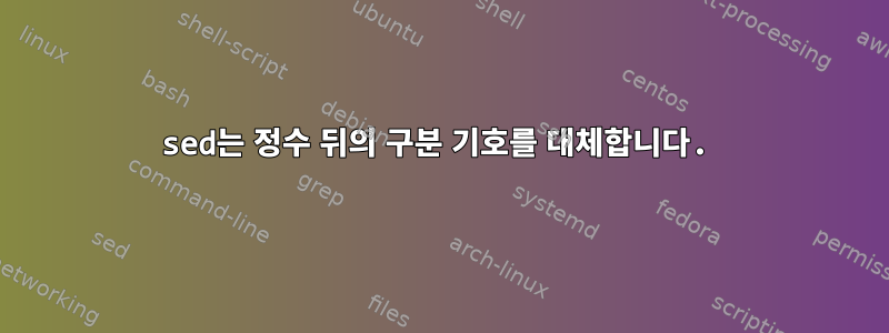 sed는 정수 뒤의 구분 기호를 대체합니다.