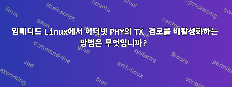 임베디드 Linux에서 이더넷 PHY의 TX 경로를 비활성화하는 방법은 무엇입니까?