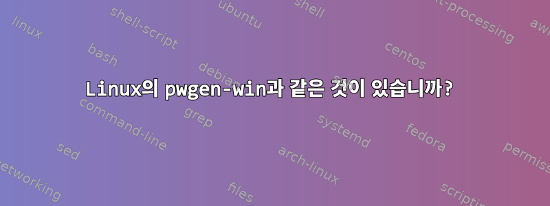 Linux의 pwgen-win과 같은 것이 있습니까?