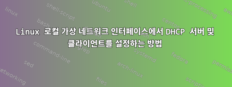 Linux 로컬 가상 네트워크 인터페이스에서 DHCP 서버 및 클라이언트를 설정하는 방법