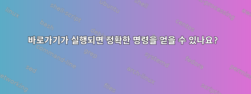 바로가기가 실행되면 정확한 명령을 얻을 수 있나요?