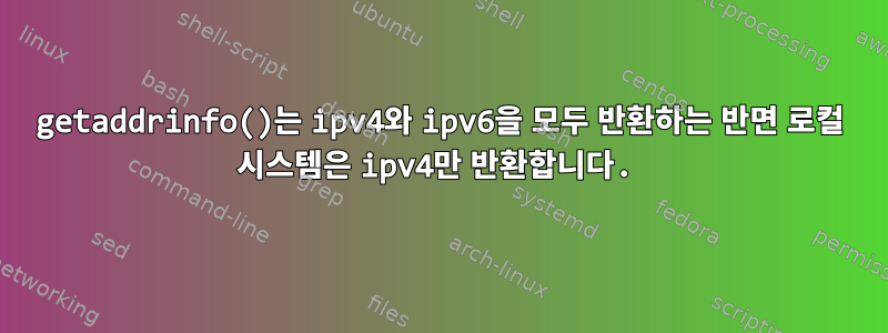 getaddrinfo()는 ipv4와 ipv6을 모두 반환하는 반면 로컬 시스템은 ipv4만 반환합니다.