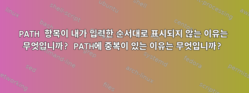 PATH 항목이 내가 입력한 순서대로 표시되지 않는 이유는 무엇입니까? PATH에 중복이 있는 이유는 무엇입니까?