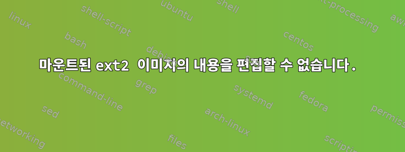 마운트된 ext2 이미지의 내용을 편집할 수 없습니다.