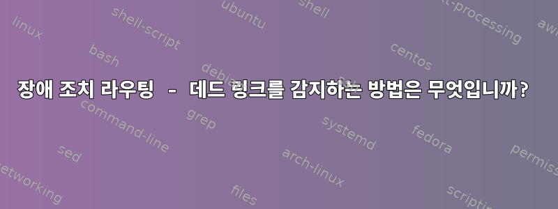 장애 조치 라우팅 - 데드 링크를 감지하는 방법은 무엇입니까?