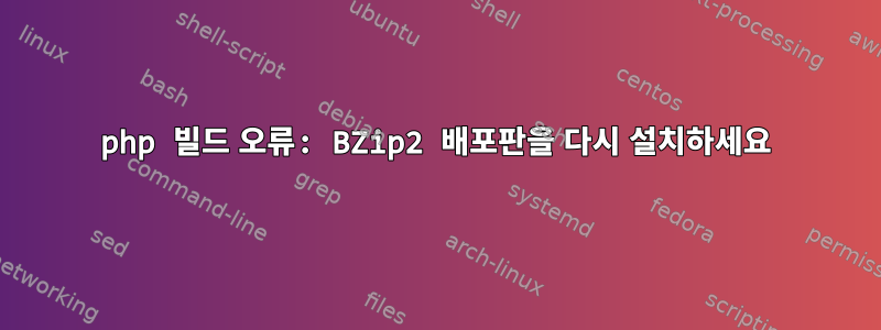 php 빌드 오류: BZip2 배포판을 다시 설치하세요