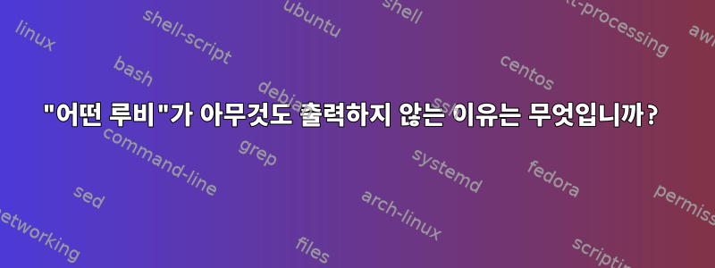 "어떤 루비"가 아무것도 출력하지 않는 이유는 무엇입니까?