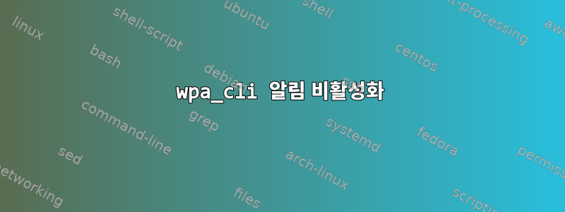 wpa_cli 알림 비활성화