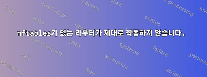 nftables가 있는 라우터가 제대로 작동하지 않습니다.