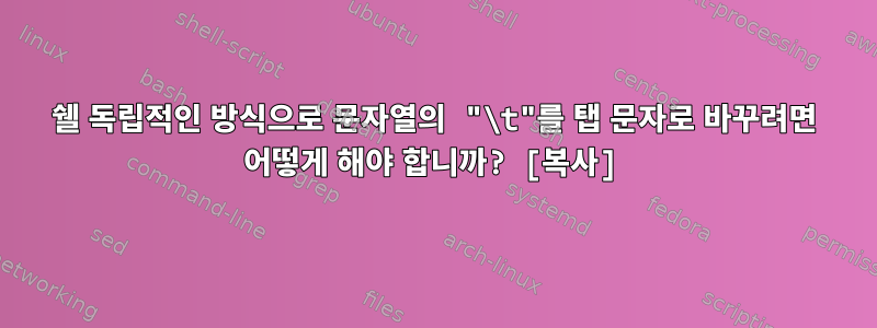 쉘 독립적인 방식으로 문자열의 "\t"를 탭 문자로 바꾸려면 어떻게 해야 합니까? [복사]