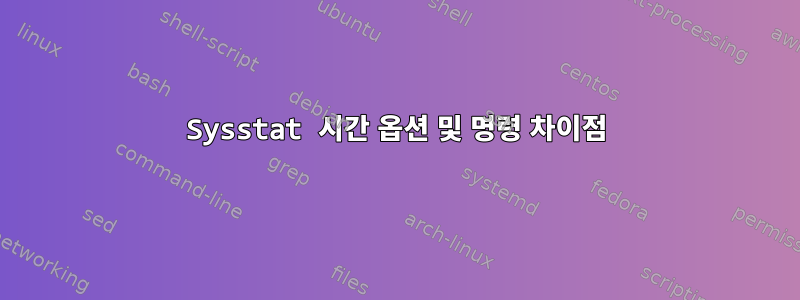 Sysstat 시간 옵션 및 명령 차이점