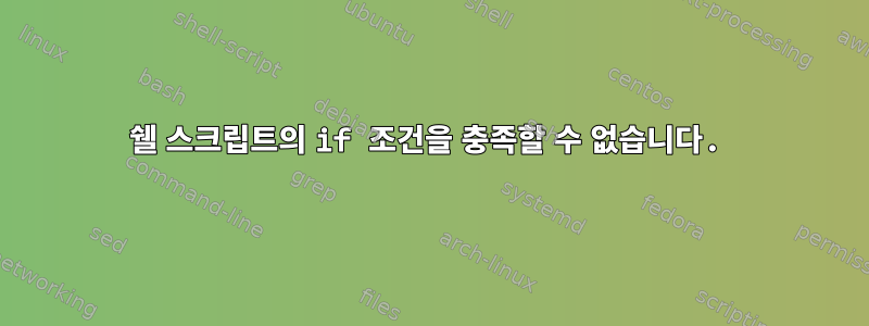 쉘 스크립트의 if 조건을 충족할 수 없습니다.