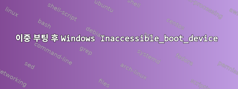 이중 부팅 후 Windows Inaccessible_boot_device