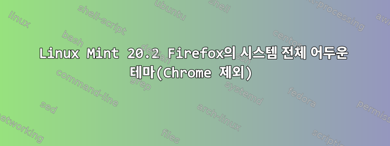 Linux Mint 20.2 Firefox의 시스템 전체 어두운 테마(Chrome 제외)