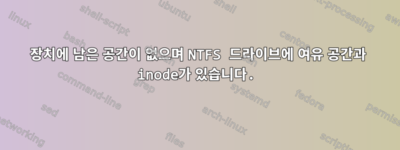 장치에 남은 공간이 없으며 NTFS 드라이브에 여유 공간과 inode가 있습니다.