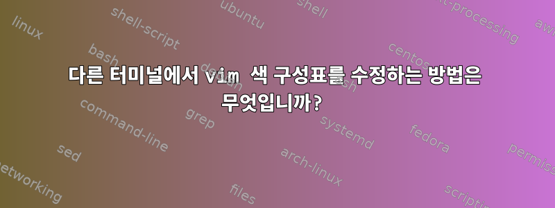 다른 터미널에서 vim 색 구성표를 수정하는 방법은 무엇입니까?