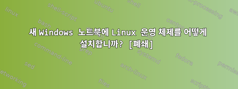 새 Windows 노트북에 Linux 운영 체제를 어떻게 설치합니까? [폐쇄]