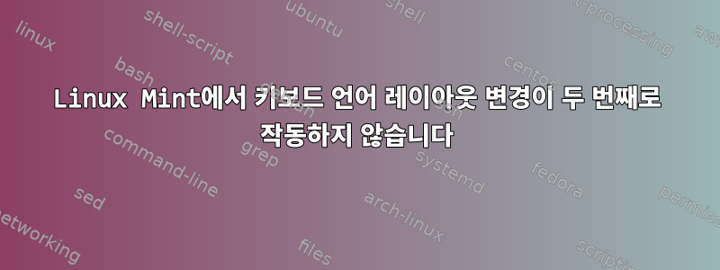 Linux Mint에서 키보드 언어 레이아웃 변경이 두 번째로 작동하지 않습니다