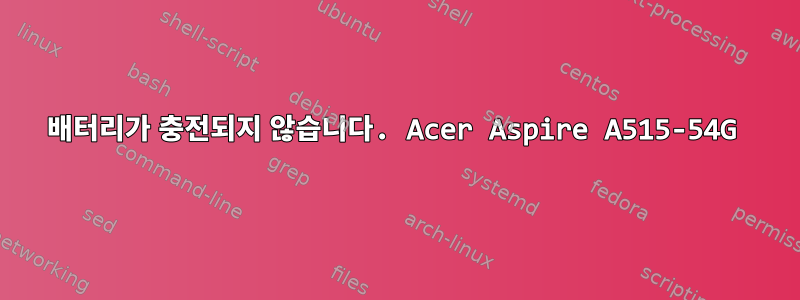 배터리가 충전되지 않습니다. Acer Aspire A515-54G