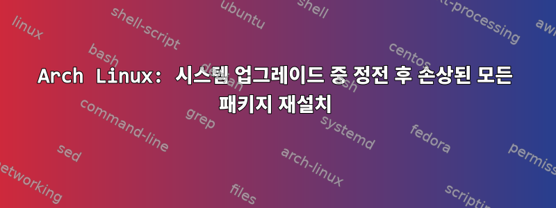 Arch Linux: 시스템 업그레이드 중 정전 후 손상된 모든 패키지 재설치