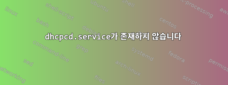 dhcpcd.service가 존재하지 않습니다