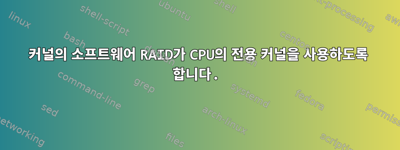 커널의 소프트웨어 RAID가 CPU의 전용 커널을 사용하도록 합니다.