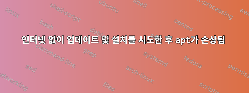 인터넷 없이 업데이트 및 설치를 시도한 후 apt가 손상됨