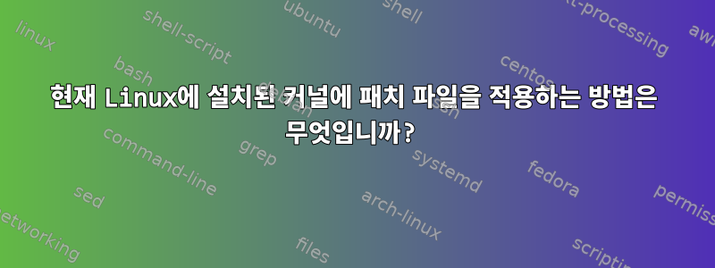 현재 Linux에 설치된 커널에 패치 파일을 적용하는 방법은 무엇입니까?