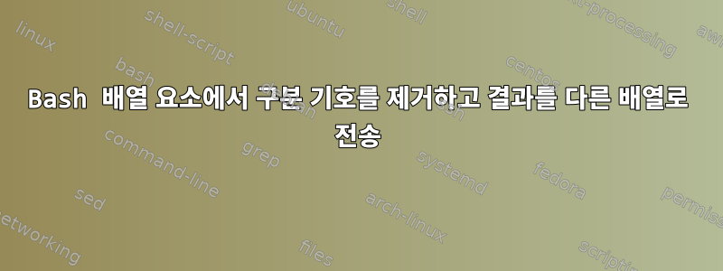 Bash 배열 요소에서 구분 기호를 제거하고 결과를 다른 배열로 전송