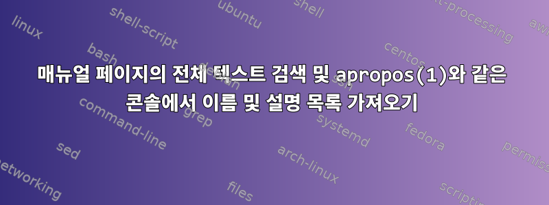 매뉴얼 페이지의 전체 텍스트 검색 및 apropos(1)와 같은 콘솔에서 이름 및 설명 목록 가져오기