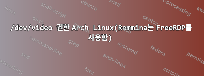 /dev/video 권한 Arch Linux(Remmina는 FreeRDP를 사용함)