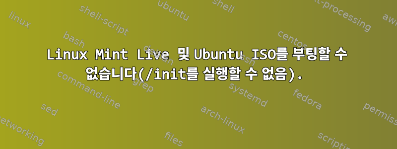 Linux Mint Live 및 Ubuntu ISO를 부팅할 수 없습니다(/init를 실행할 수 없음).