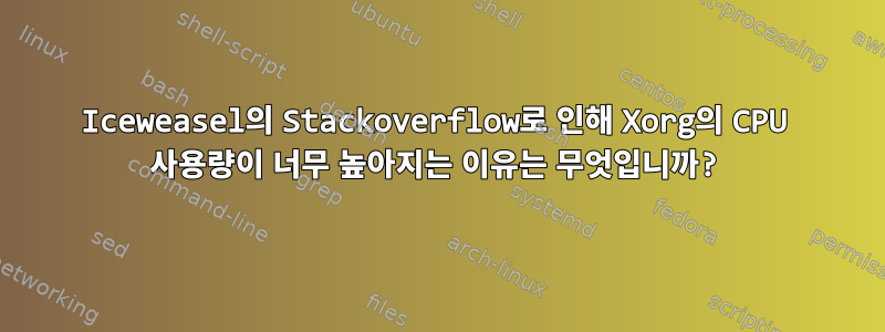 Iceweasel의 Stackoverflow로 인해 Xorg의 CPU 사용량이 너무 높아지는 이유는 무엇입니까?