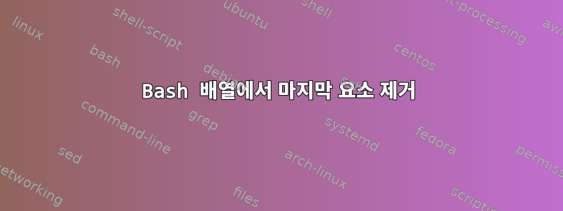 Bash 배열에서 마지막 요소 제거