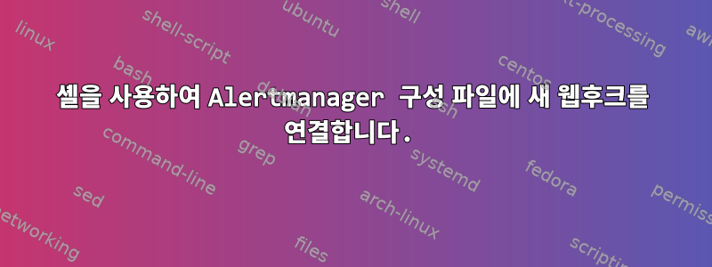 셸을 사용하여 Alertmanager 구성 파일에 새 웹후크를 연결합니다.