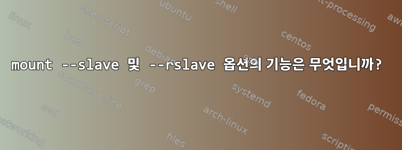 mount --slave 및 --rslave 옵션의 기능은 무엇입니까?